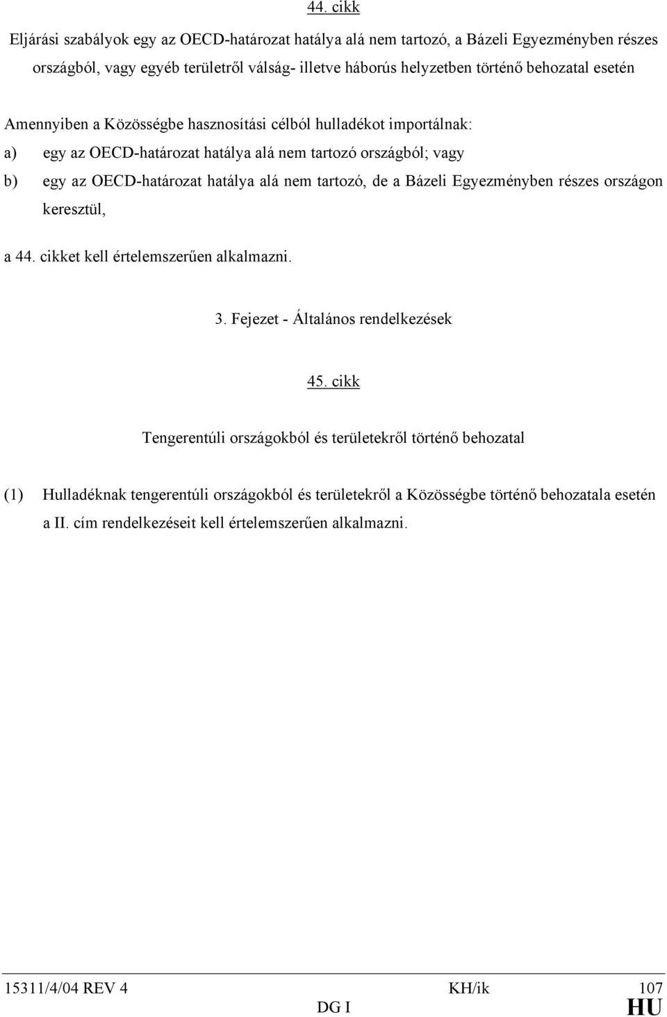 a Bázeli Egyezményben részes országon keresztül, a 44. cikket kell értelemszerűen alkalmazni. 3. Fejezet - Általános rendelkezések 45.