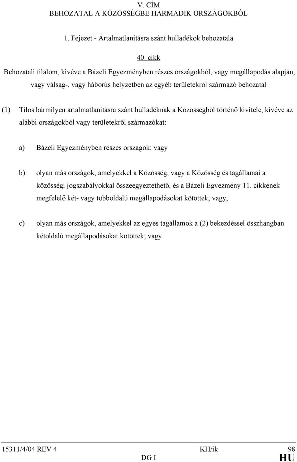ártalmatlanításra szánt hulladéknak a Közösségből történő kivitele, kivéve az alábbi országokból vagy területekről származókat: a) Bázeli Egyezményben részes országok; vagy b) olyan más országok,