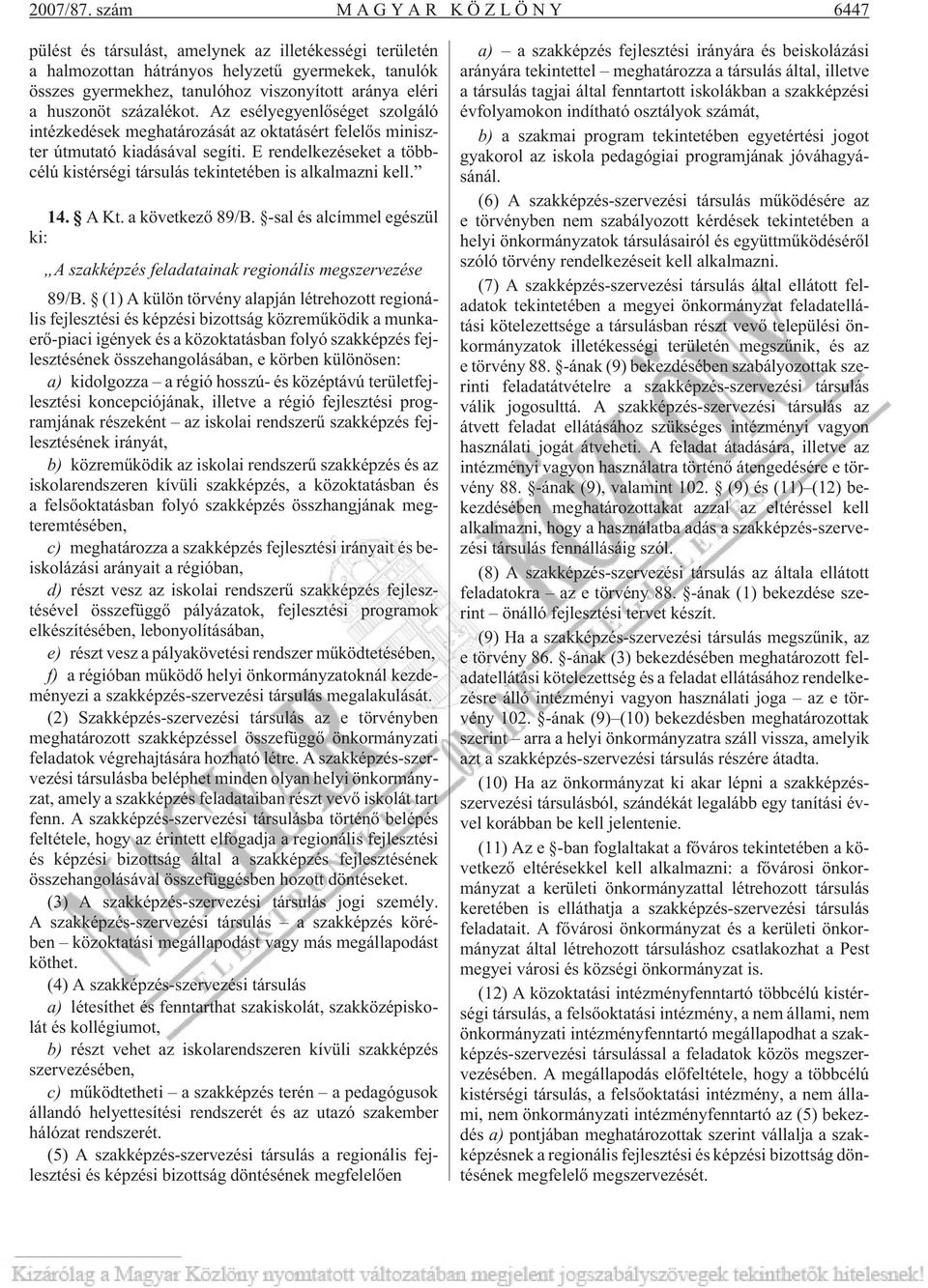 százalékot. Az esélyegyenlõséget szolgáló intézkedések meghatározását az oktatásért felelõs miniszter útmutató kiadásával segíti.