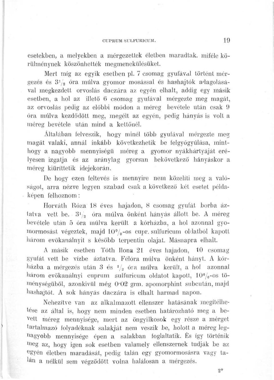 mérgezte meg magát, az orvoslás pedig az előbbi módon a méreg bevétele után csak 9 óra múlva kezdődött meg, megélt az egyén, pedig hányás is volt a méreg bevétele után mind a kettőnél.