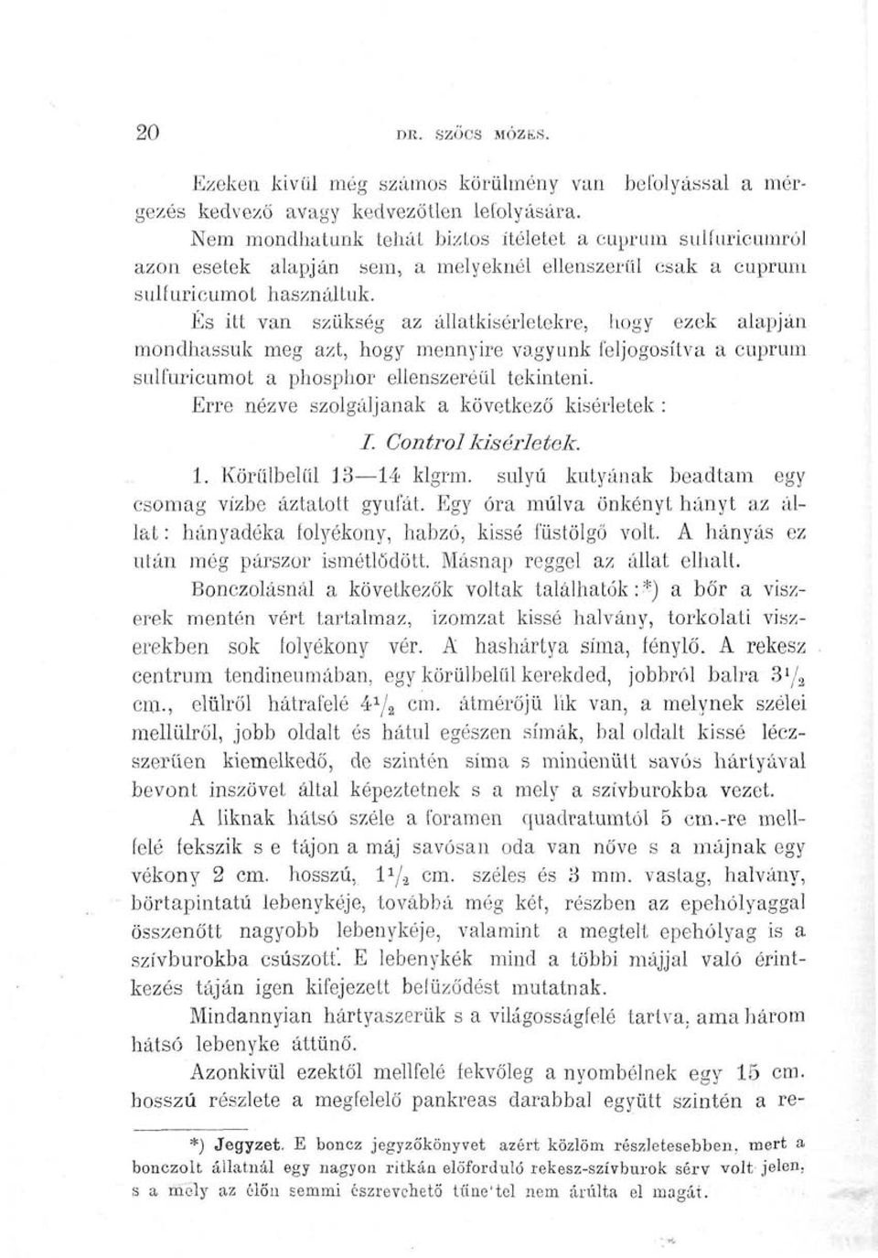 És itt van szükség az állatkísérletekre, hogy ezek alapján mondhassuk meg azt, hogy mennyire vagyunk feljogosítva a cuprum sulfuricumot a phosphor ellenszeréül tekinteni.