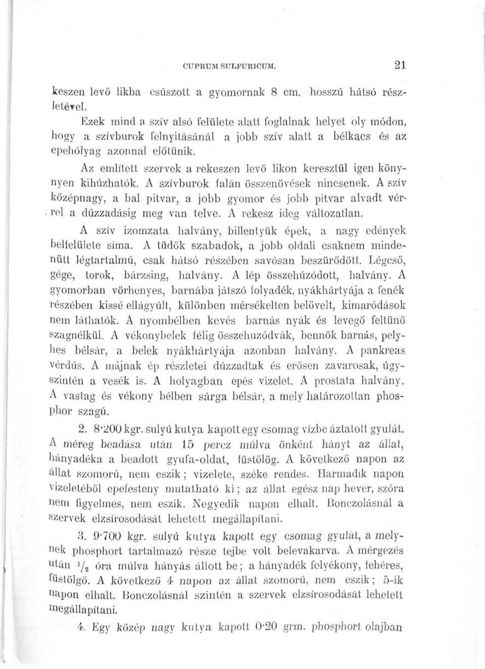 Az említett szervek a rekeszen levő likon keresztül igen könynyen kihúzhatók. A szívburok falán összenövések nincsenek.