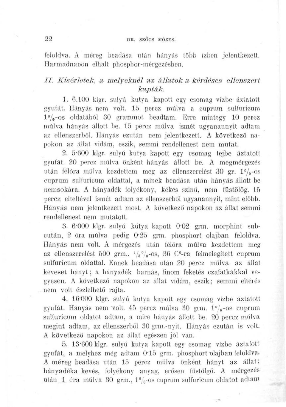 15 perez múlva ismét ugyanannyit adtam az ellenszerből. Hányás ezután nem jelentkezett. A következő napokon az állat vidám, eszik, semmi rendellenest nem mutat. 2. 5-600 klgr.