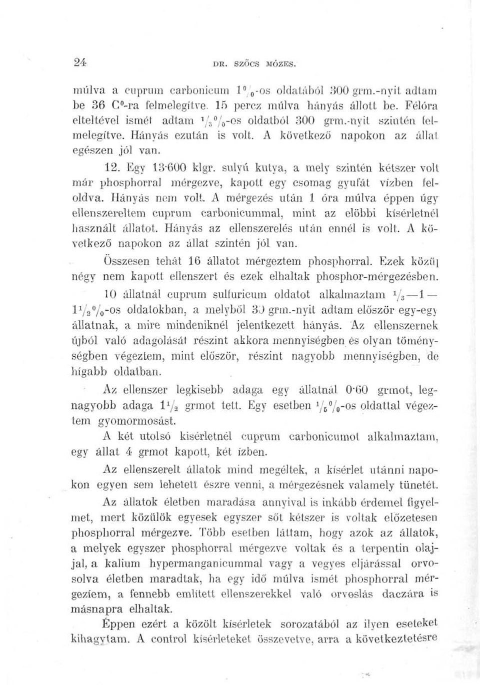 súlyú kutya, a mely szintén kétszer volt már phosphorral mérgezve, kapott egy csomag gyufát vízben feloldva. Hányás nem volt.