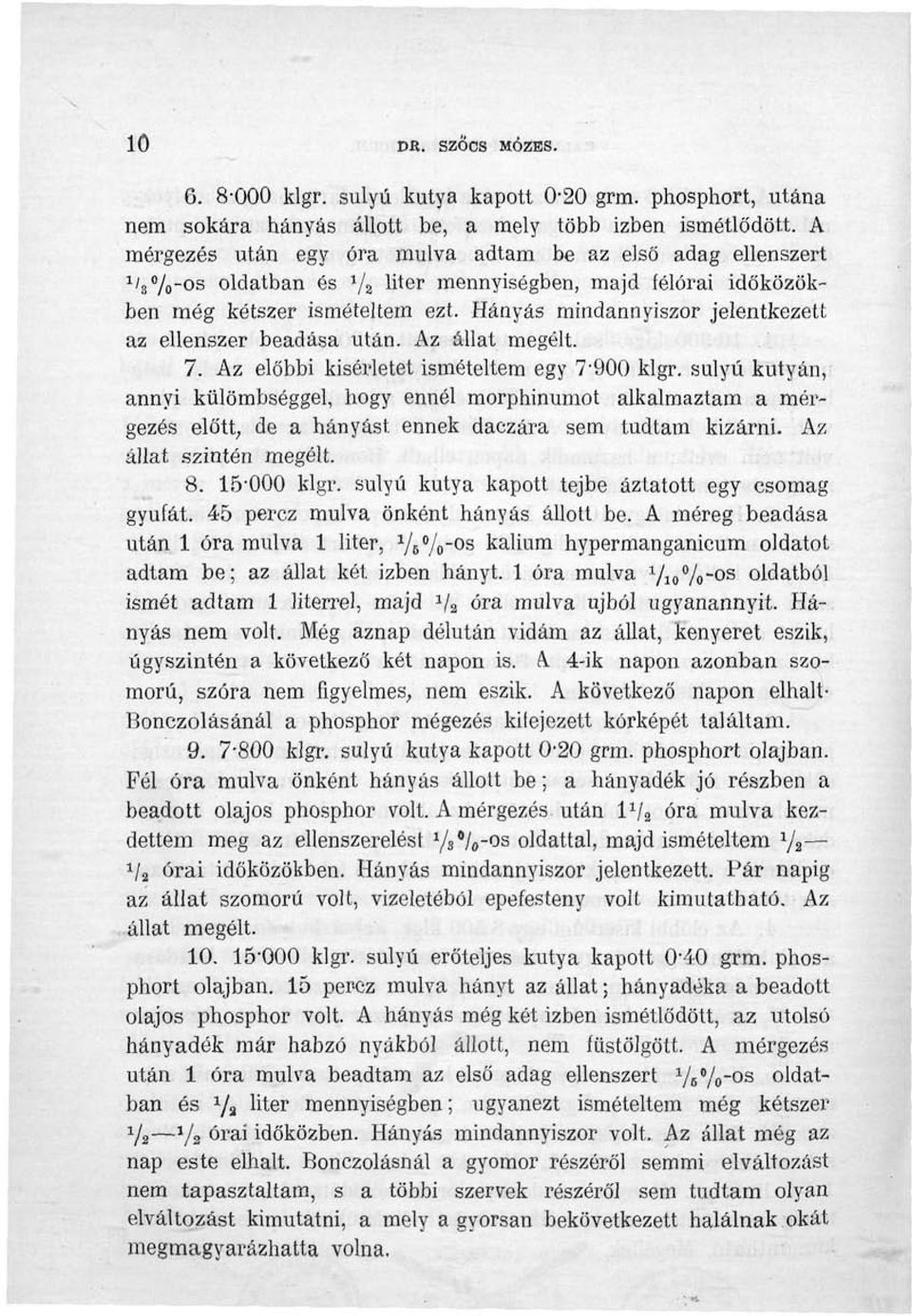 Hányás mindannyiszor jelentkezett az ellenszer beadása után. Az állat megélt. 7. Az előbbi kísérletet ismételtem egy 7-900 klgr.