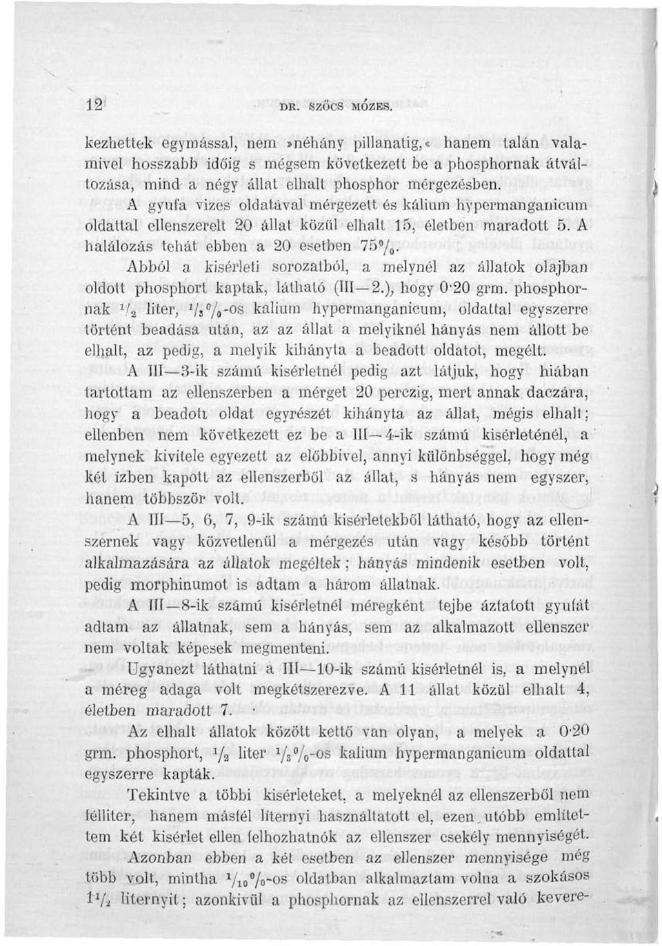 A halálozás tehát ebben a 20 esetben 75 / 0 - Abból a kísérleti sorozatból, a melynél az állatok olajban oldott phosphort kaptak, látható (III 2.) ; hogy 0'20 grm.