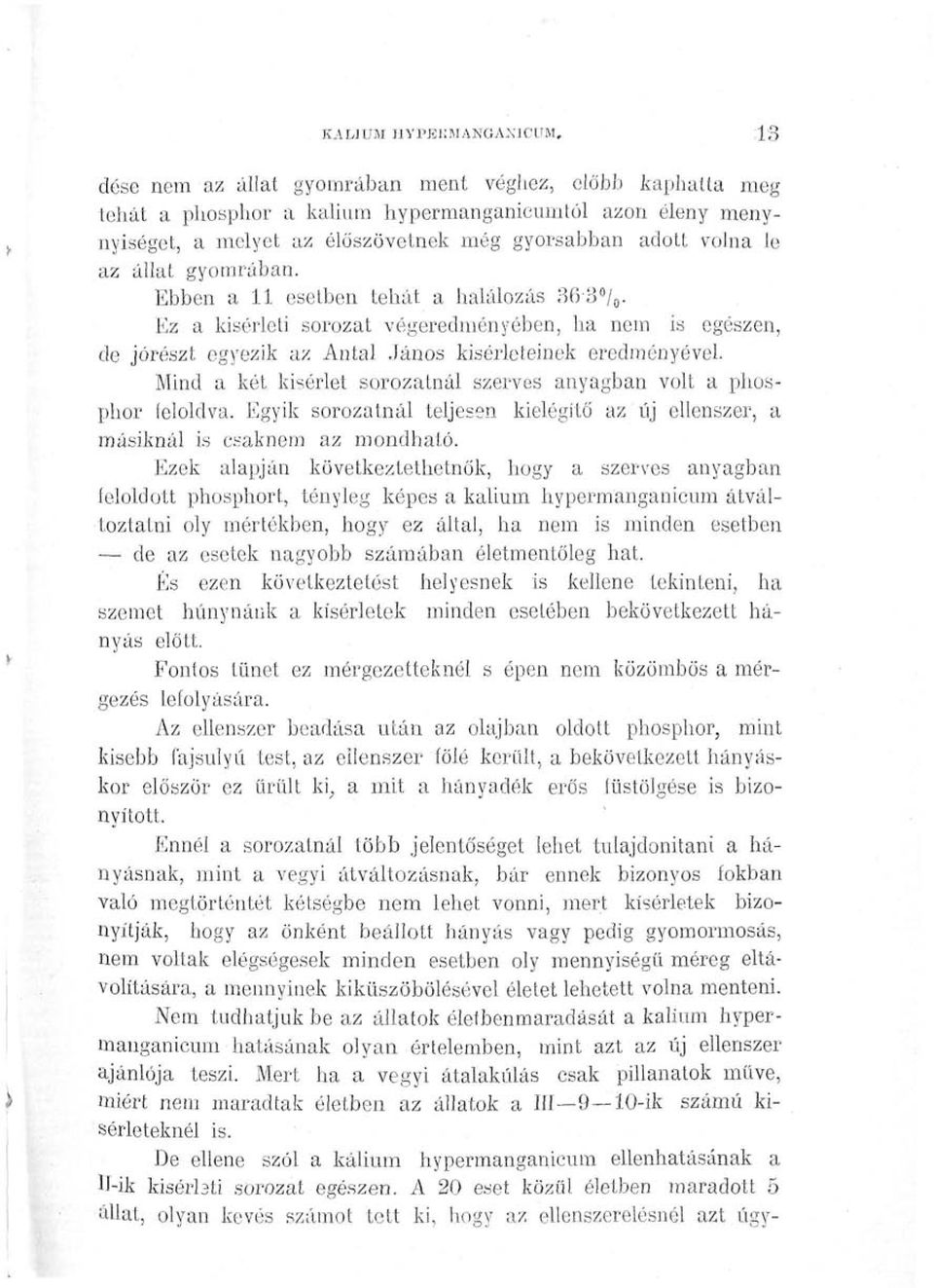 gyomrában. Ebben a 11 esetben tehát a halálozás 36/3%, Ez a kísérleti sorozat végeredményében, ha nem is egészen, ele jórészt egyezik az Antal János kísérleteinek eredményével.