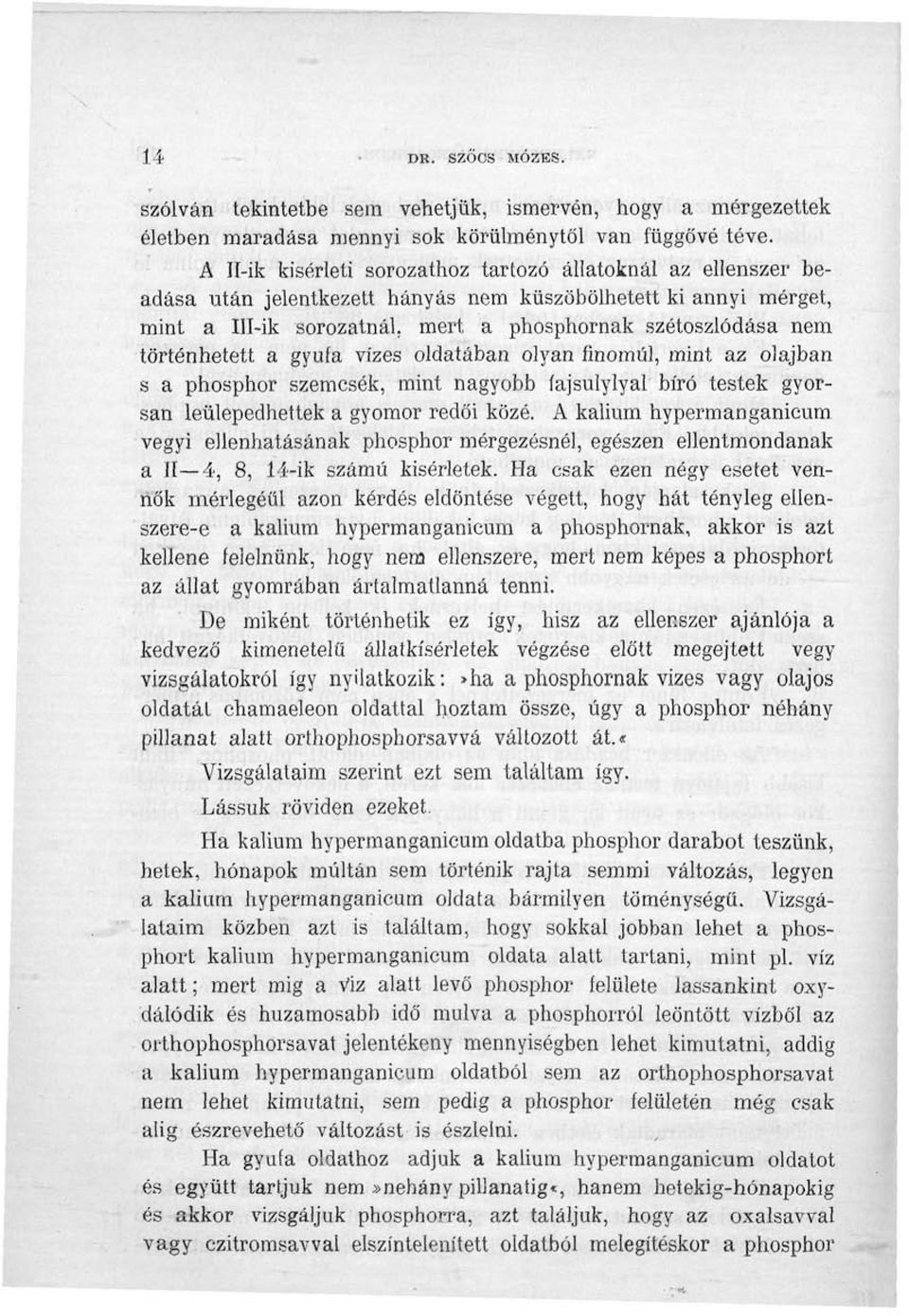 történhetett a gyufa vizes oldatában olyan finomul, mint az olajban s a phosphor szemcsék, mint nagyobb íajsulylyal bíró testek gyorsan leülepedhettek a gyomor redői közé.
