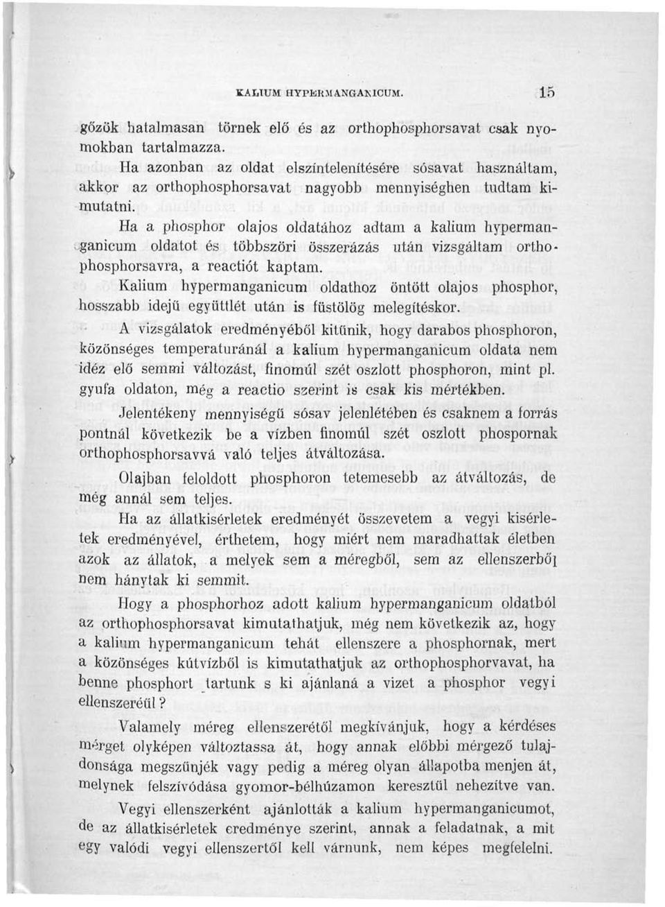Ha a phosphor olajos oldatához adtam a kálium hypermanganicum oldatot és többszöri összerázás után vizsgáltam orthophosphorsavra, a reactiót kaptam.