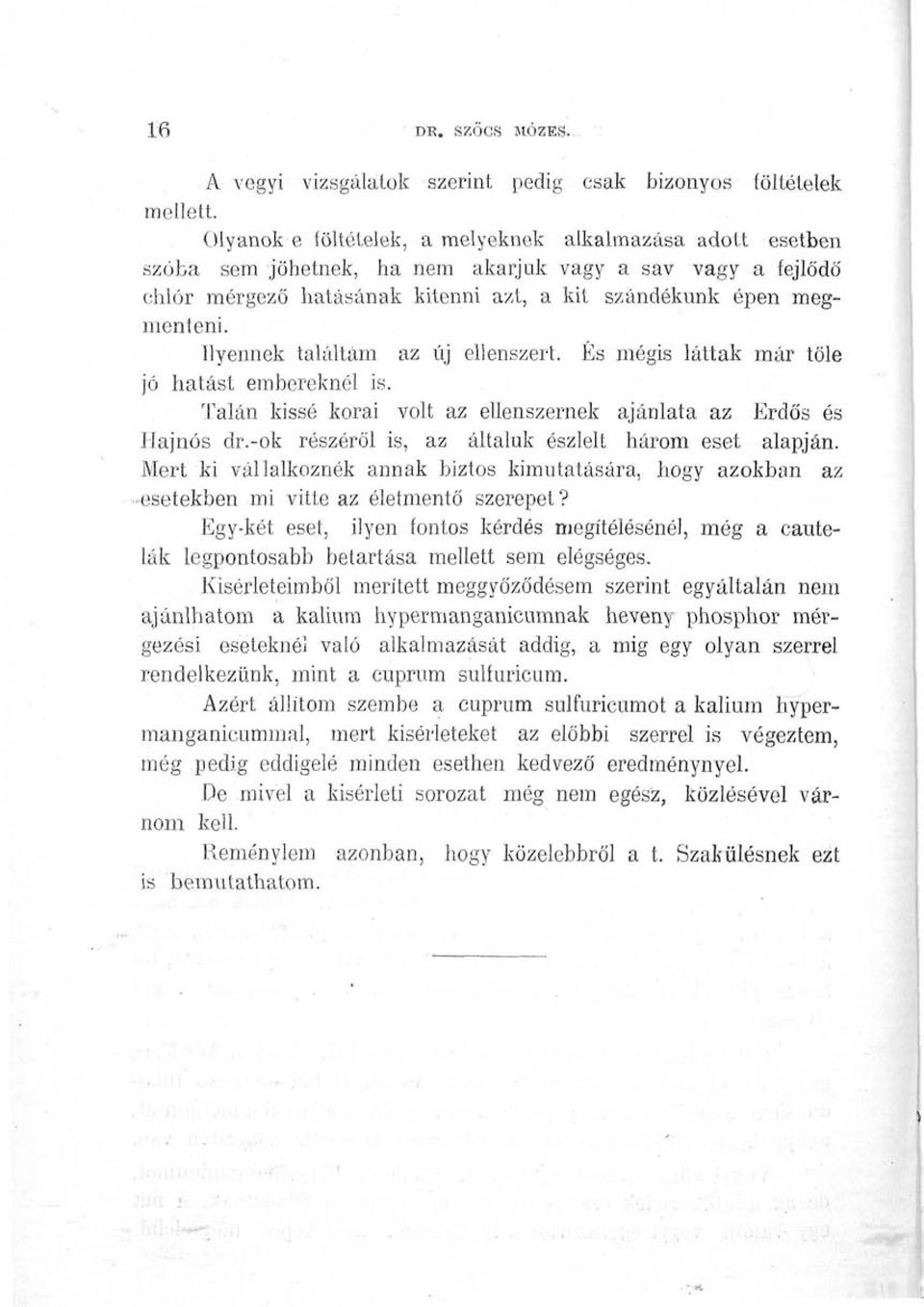 Ilyennek találtam az új ellenszert. És mégis láttak már tőle jó hatást embereknél is. Talán kissé korai volt az ellenszernek ajánlata az Erdős és Hajnós dr.