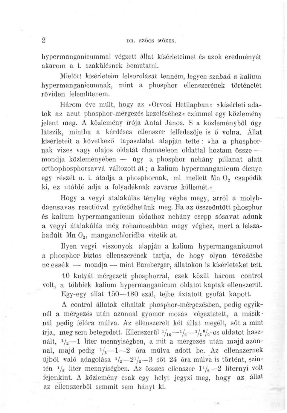 Három éve múlt, hogy az»orvosi Hetilapban*»kísérleti adatok az acut phosphor-mérgezés kezeléséhez«czímmel egy közlemény jelent meg. A közlemény írója Antal János.
