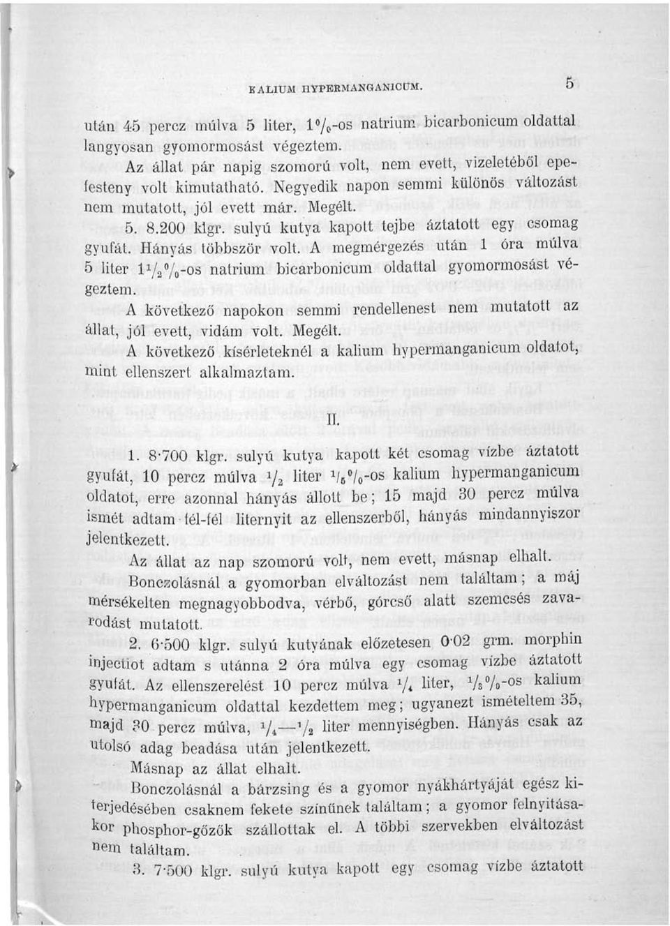súlyú kutya kapott tejbe áztatott egy csomag gyufát. Hányás többször volt. A megmérgezés után 1 óra múlva 5 liter IV2V0-OS nátrium bicarbonicum oldattal gyomormosást végeztem.