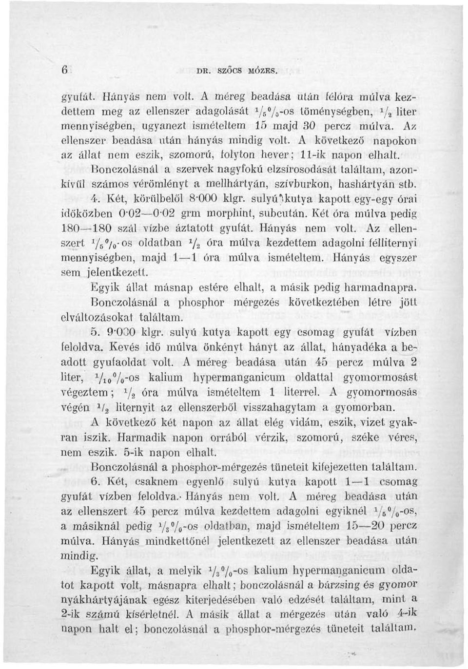 Az ellenszer beadása után hányás mindig volt. A következő napokon az állat nem eszik, szomorú, folyton hever; 11-ik napon elhalt.