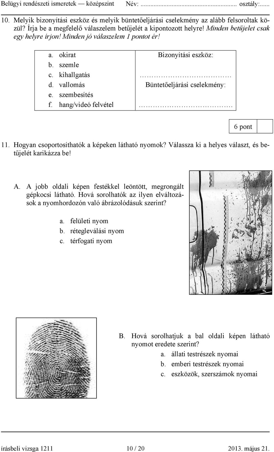 Hogyan csoportosíthatók a képeken látható nyomok? Válassza ki a helyes választ, és betűjelét karikázza be! A. A jobb oldali képen festékkel leöntött, megrongált gépkocsi látható.
