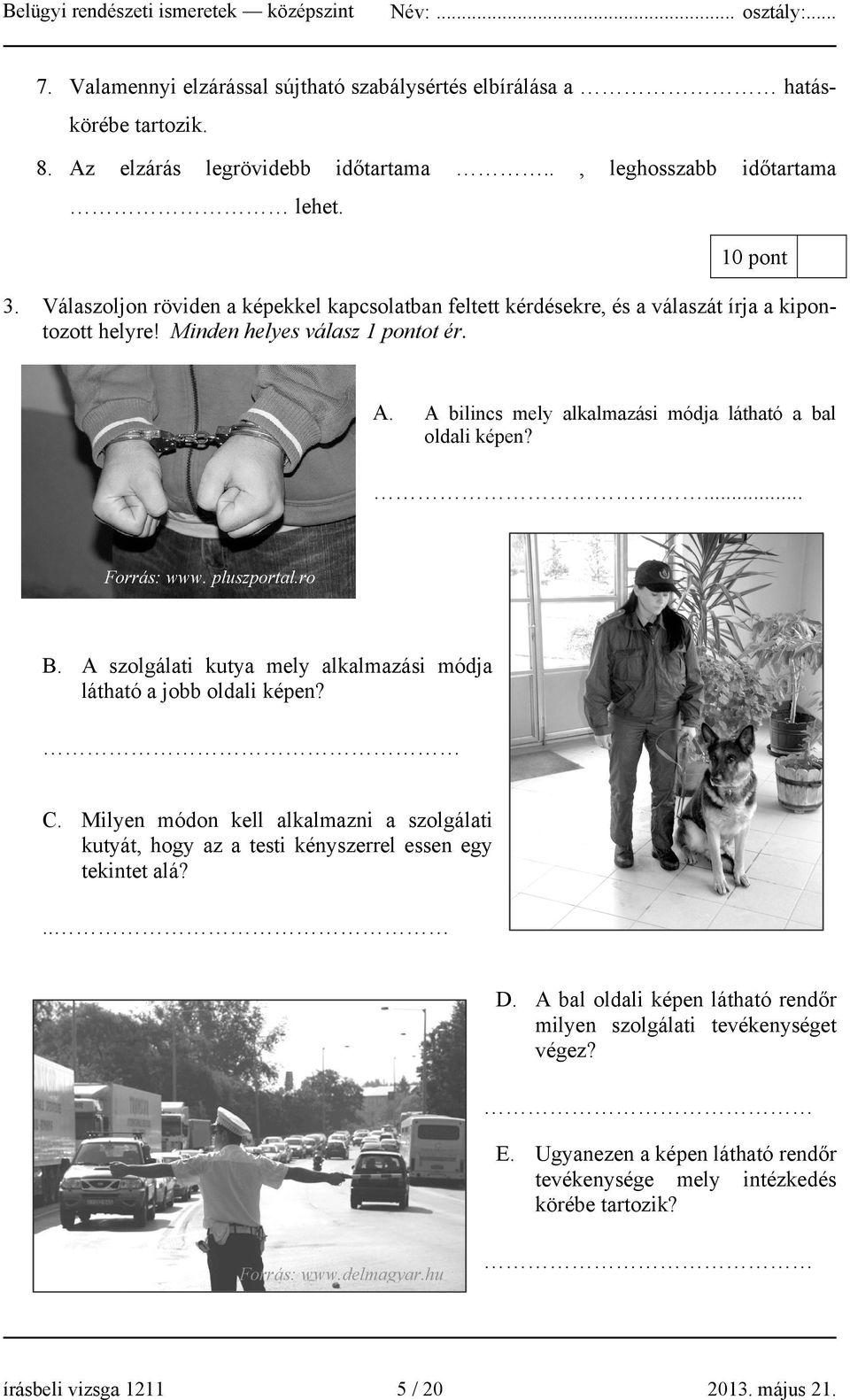 A bilincs mely alkalmazási módja látható a bal oldali képen?... Forrás: www. pluszportal.ro B. A szolgálati kutya mely alkalmazási módja látható a jobb oldali képen? C.
