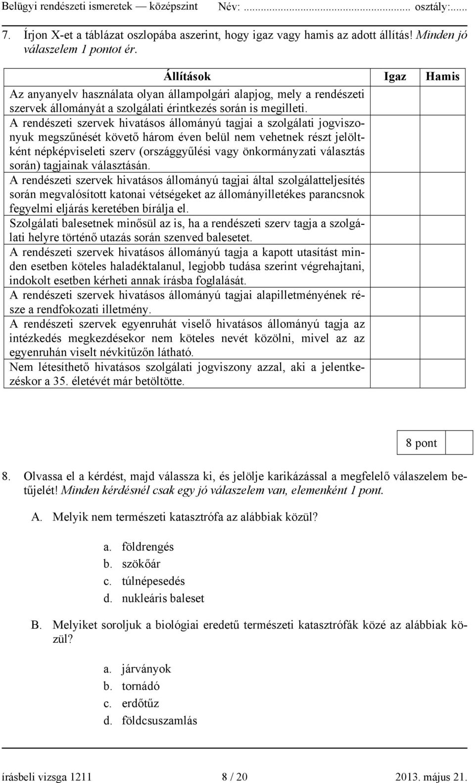 A rendészeti szervek hivatásos állományú tagjai a szolgálati jogviszonyuk megszűnését követő három éven belül nem vehetnek részt jelöltként népképviseleti szerv (országgyűlési vagy önkormányzati