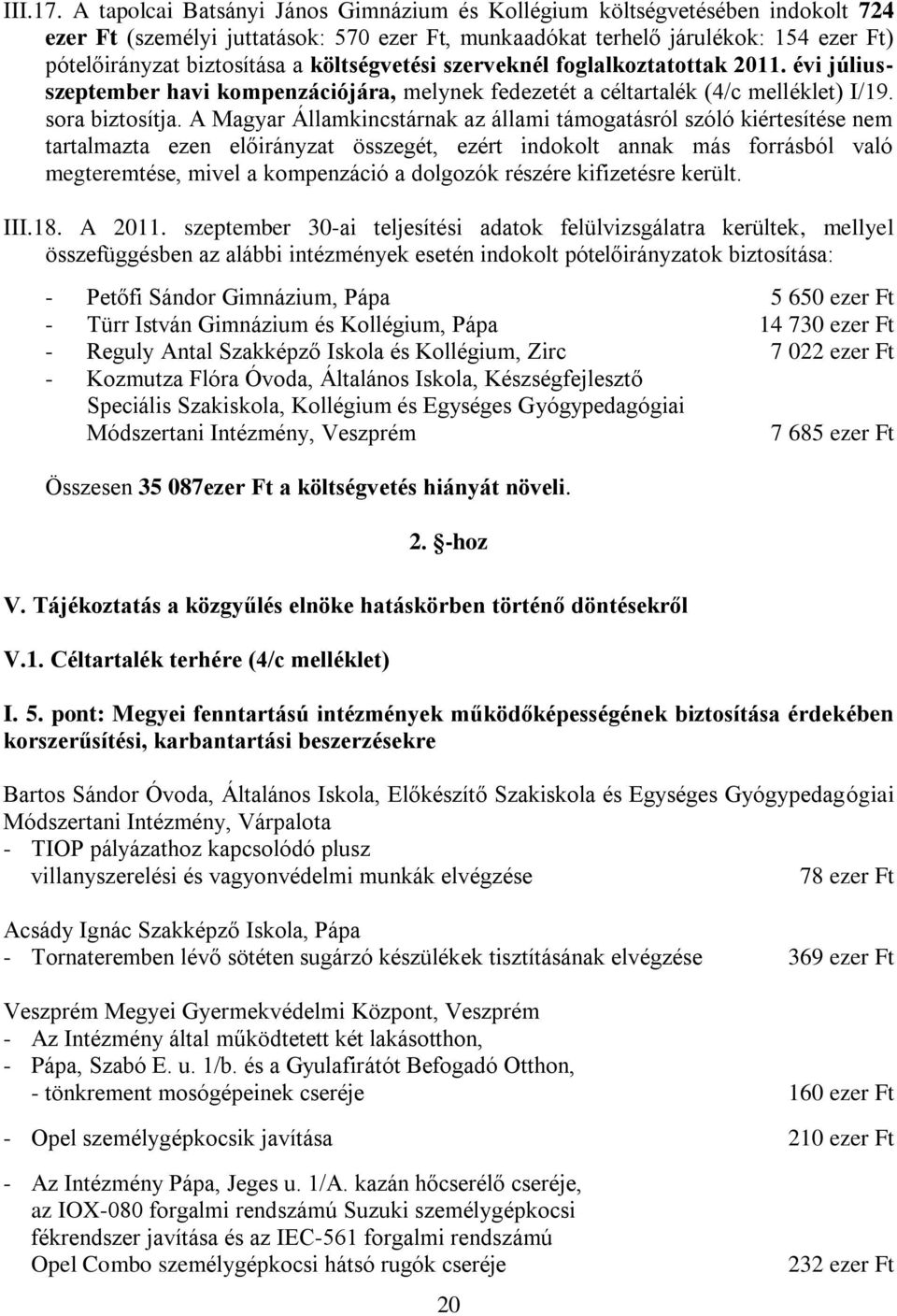 költségvetési szerveknél foglalkoztatottak 2011. évi júliusszeptember havi kompenzációjára, melynek fedezetét a céltartalék (4/c melléklet) I/19. sora biztosítja.