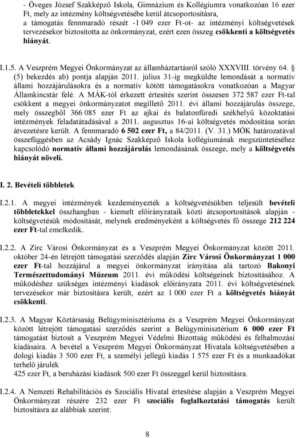törvény 64. (5) bekezdés ab) pontja alapján 2011. július 31-ig megküldte lemondását a normatív állami hozzájárulásokra és a normatív kötött támogatásokra vonatkozóan a Magyar Államkincstár felé.