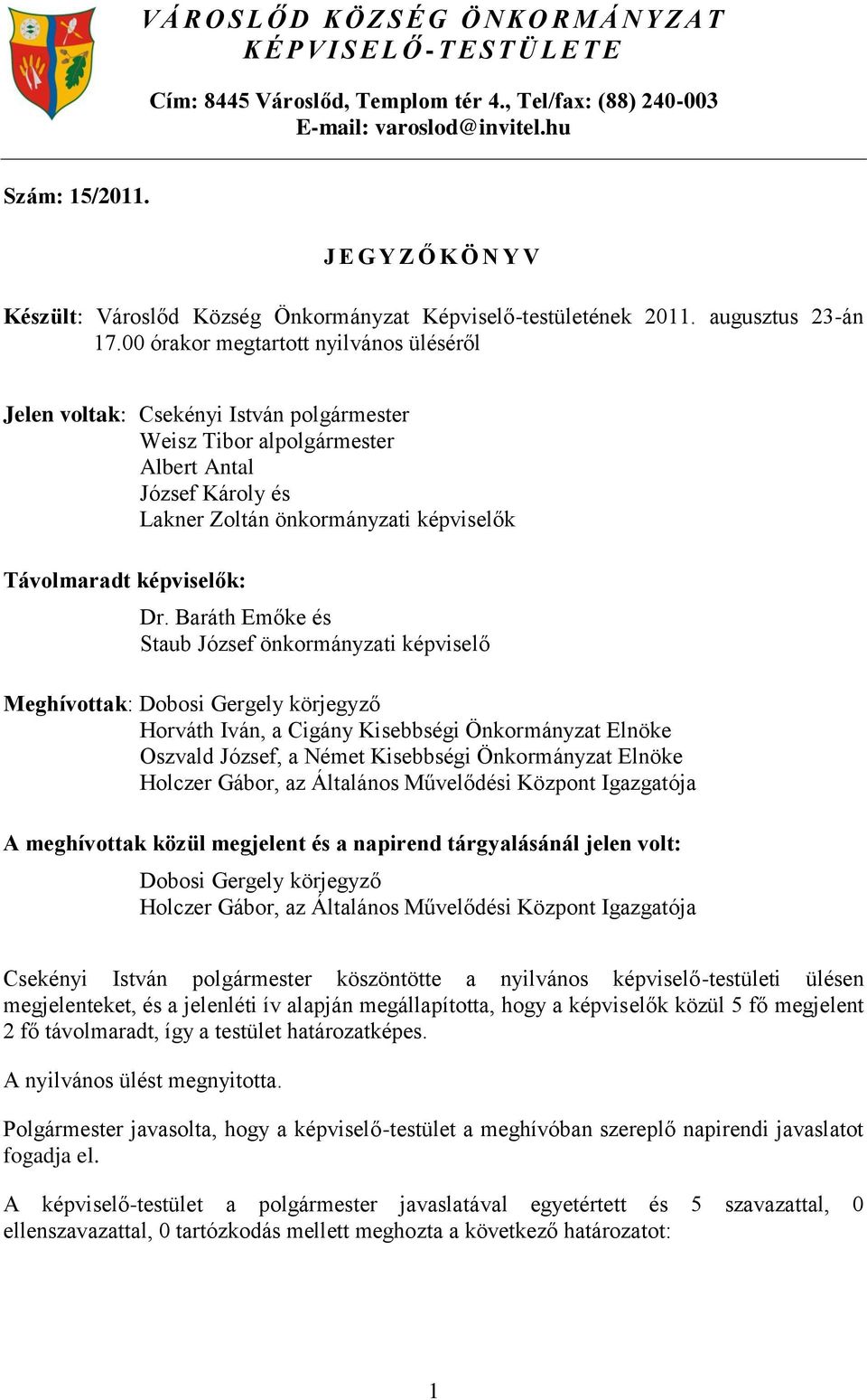 00 órakor megtartott nyilvános üléséről Jelen voltak: Csekényi István polgármester Weisz Tibor alpolgármester Albert Antal József Károly és Lakner Zoltán önkormányzati képviselők Távolmaradt