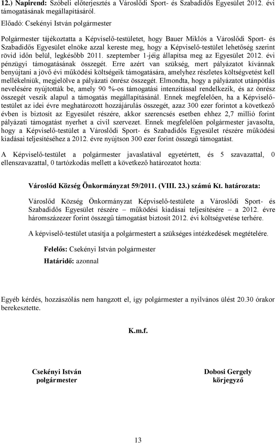 legkésőbb 2011. szeptember 1-jéig állapítsa meg az Egyesület 2012. évi pénzügyi támogatásának összegét.