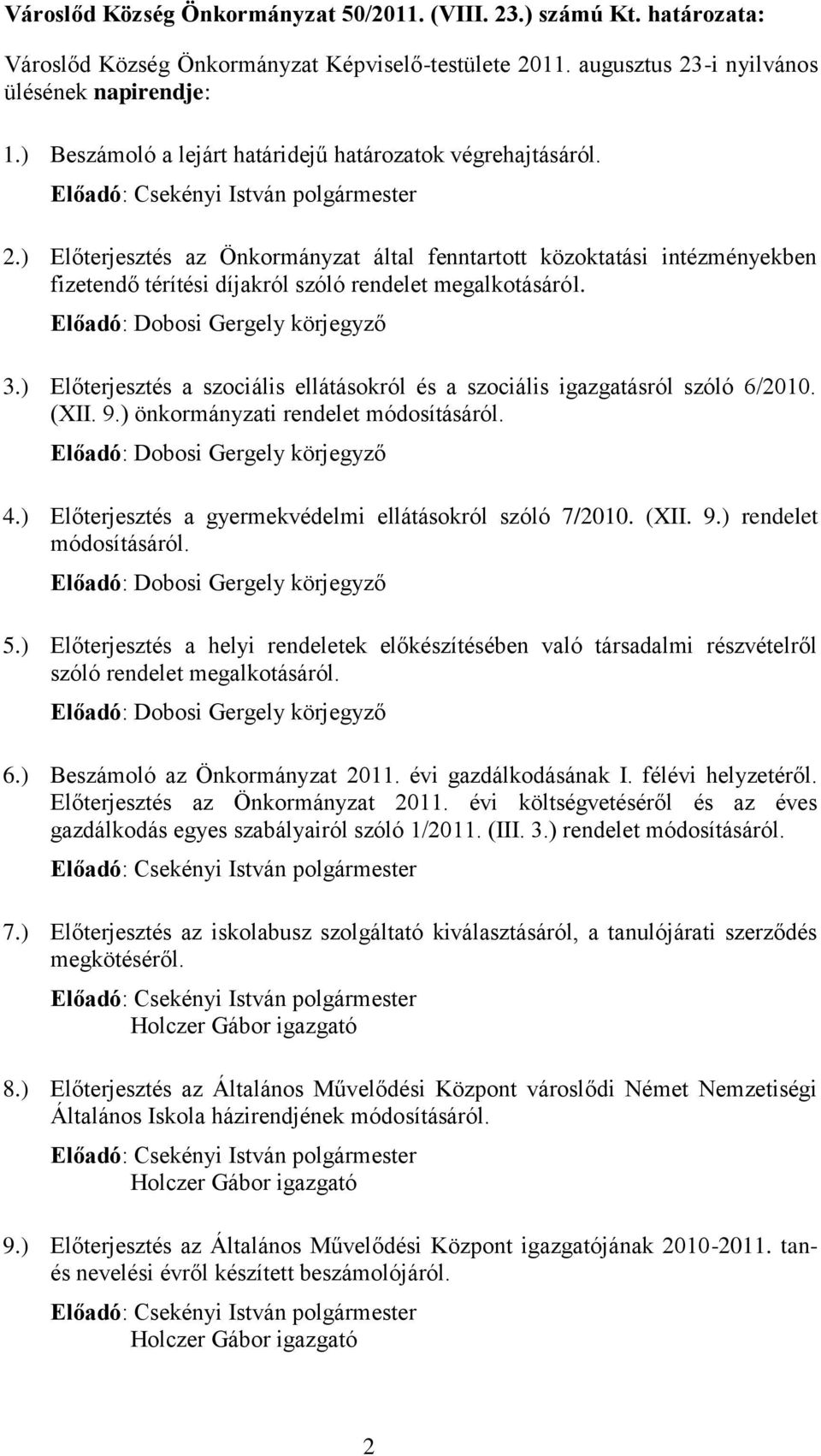 3.) Előterjesztés a szociális ellátásokról és a szociális igazgatásról szóló 6/2010. (XII. 9.) önkormányzati rendelet módosításáról. 4.) Előterjesztés a gyermekvédelmi ellátásokról szóló 7/2010. (XII. 9.) rendelet módosításáról.