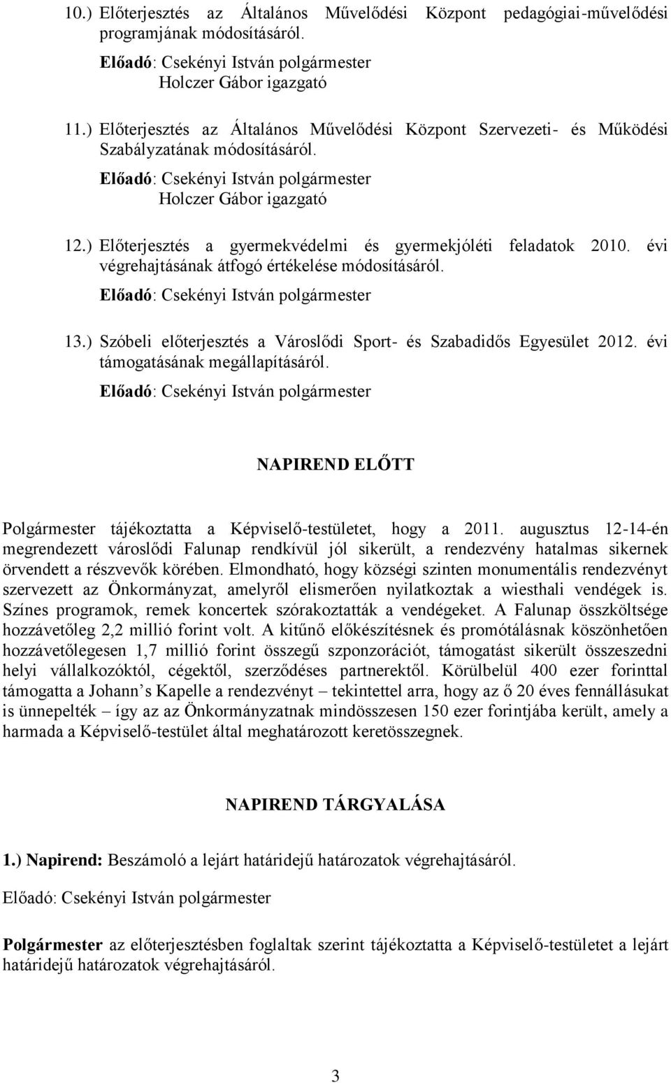 évi végrehajtásának átfogó értékelése módosításáról. 13.) Szóbeli előterjesztés a Városlődi Sport- és Szabadidős Egyesület 2012. évi támogatásának megállapításáról.