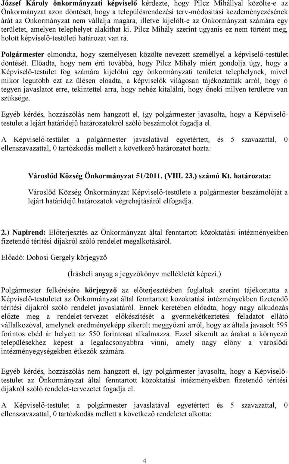 Pilcz Mihály szerint ugyanis ez nem történt meg, holott képviselő-testületi határozat van rá. Polgármester elmondta, hogy személyesen közölte nevezett személlyel a képviselő-testület döntését.