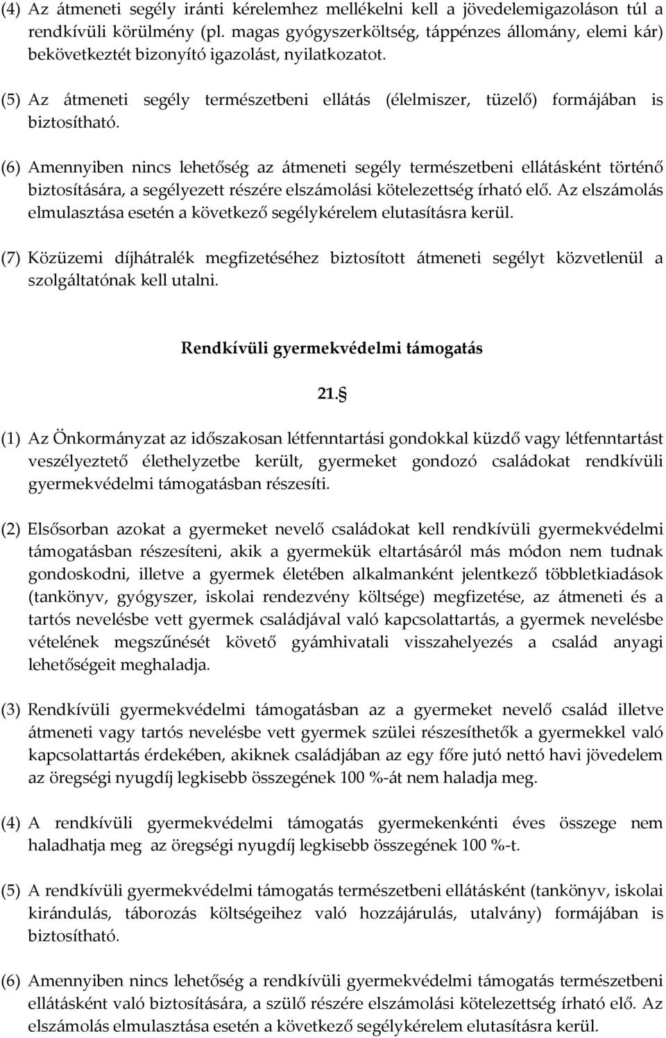 (6) Amennyiben nincs lehetőség az {tmeneti segély természetbeni ell{t{sként történő biztosít{s{ra, a segélyezett részére elsz{mol{si kötelezettség írható elő.