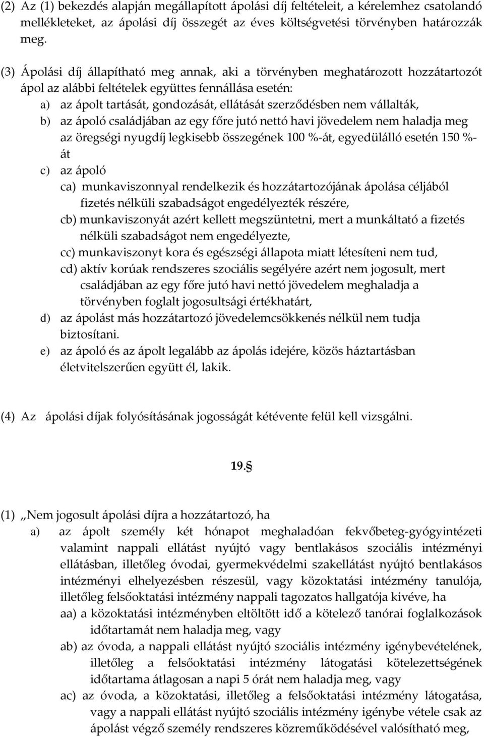 v{llalt{k, b) az {poló csal{dj{ban az egy főre jutó nettó havi jövedelem nem haladja meg az öregségi nyugdíj legkisebb összegének 100 %-{t, egyedül{lló esetén 150 %- {t c) az {poló ca)