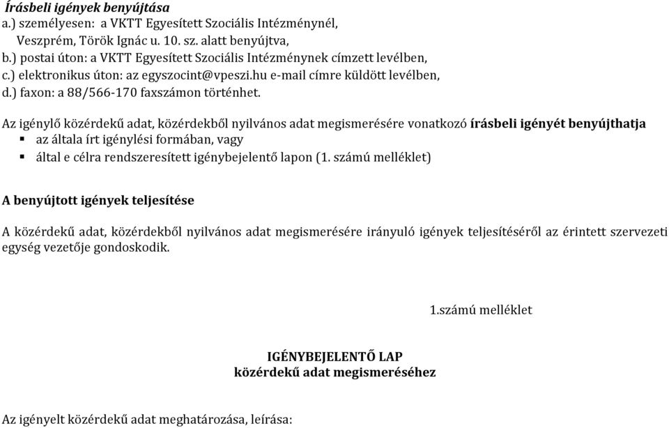 Az igénylő közérdekű adat, közérdekből nyilvános adat megismerésére vonatkozó írásbeli igényét benyújthatja az általa írt igénylési formában, vagy által e célra rendszeresített igénybejelentő lapon