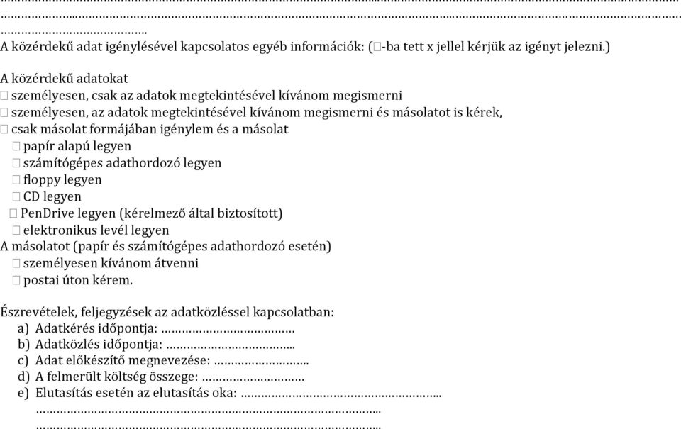 igénylem és a másolat papír alapú legyen számítógépes adathordozó legyen floppy legyen CD legyen PenDrive legyen (kérelmező által biztosított) elektronikus levél legyen A másolatot (papír és