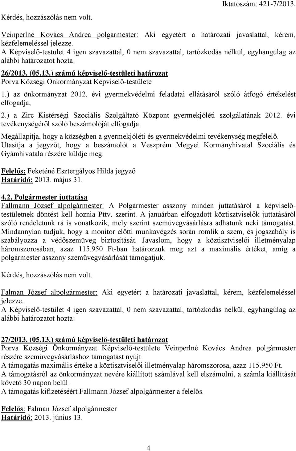 évi tevékenységéről szóló beszámolóját elfogadja. Megállapítja, hogy a községben a gyermekjóléti és gyermekvédelmi tevékenység megfelelő.