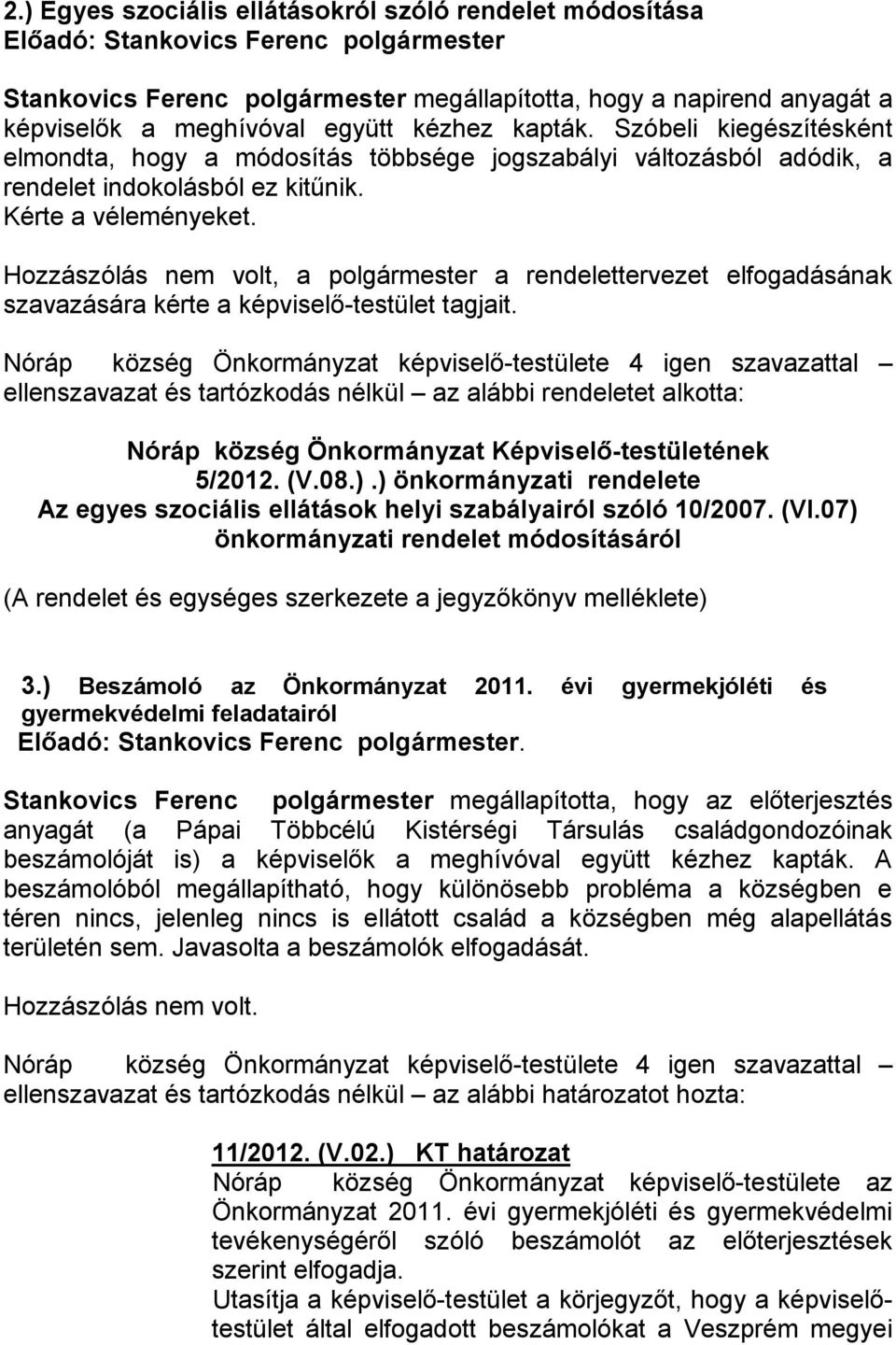 Hozzászólás nem volt, a polgármester a rendelettervezet elfogadásának szavazására kérte a képviselő-testület tagjait.