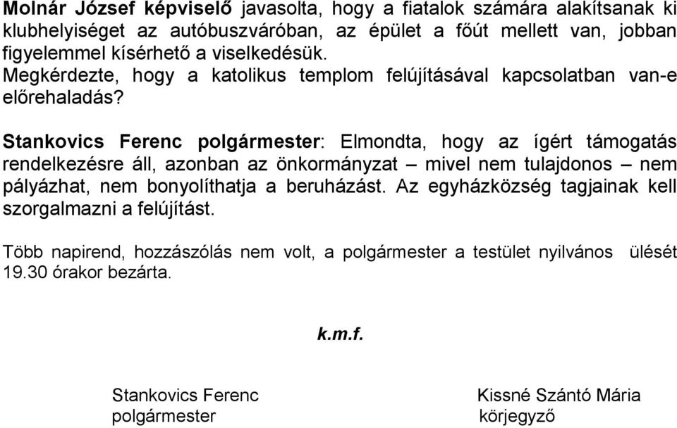 Stankovics Ferenc polgármester: Elmondta, hogy az ígért támogatás rendelkezésre áll, azonban az önkormányzat mivel nem tulajdonos nem pályázhat, nem bonyolíthatja a