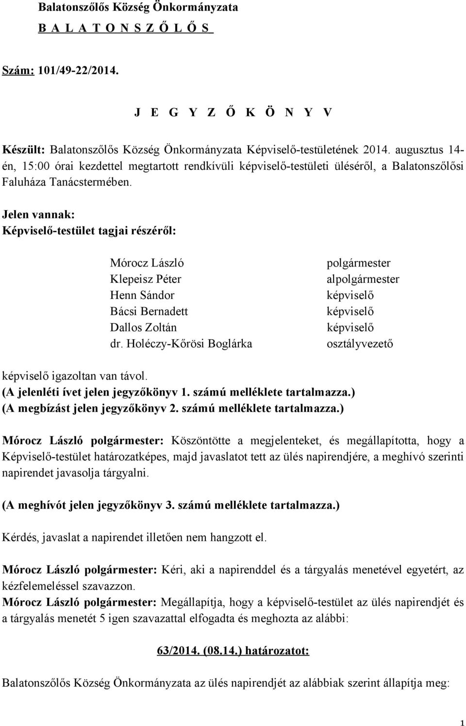 Jelen vannak: Képviselő-testület tagjai részéről: Mórocz László Klepeisz Péter Henn Sándor Bácsi Bernadett Dallos Zoltán dr.