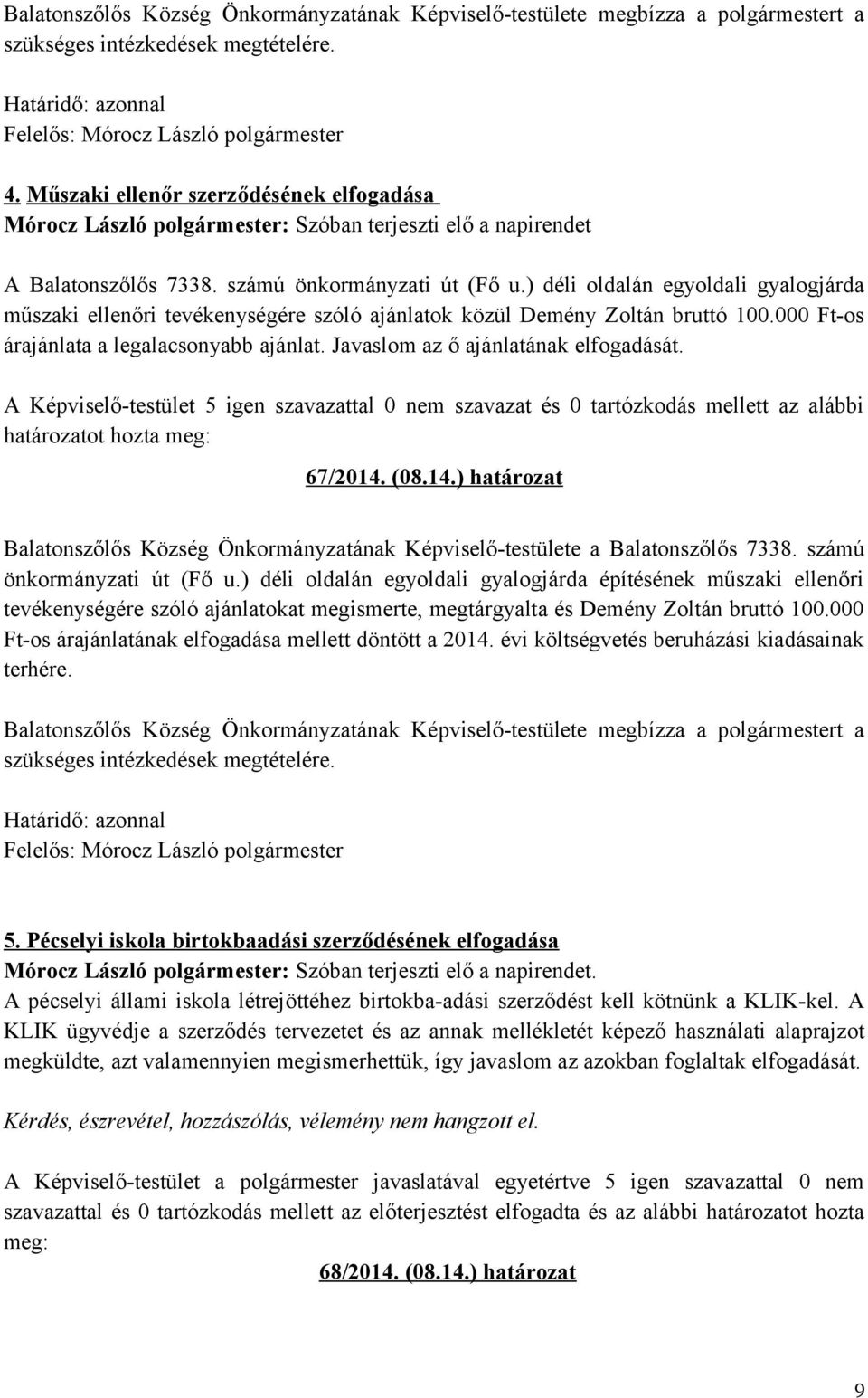 ) déli oldalán egyoldali gyalogjárda műszaki ellenőri tevékenységére szóló ajánlatok közül Demény Zoltán bruttó 100.000 Ft-os árajánlata a legalacsonyabb ajánlat.