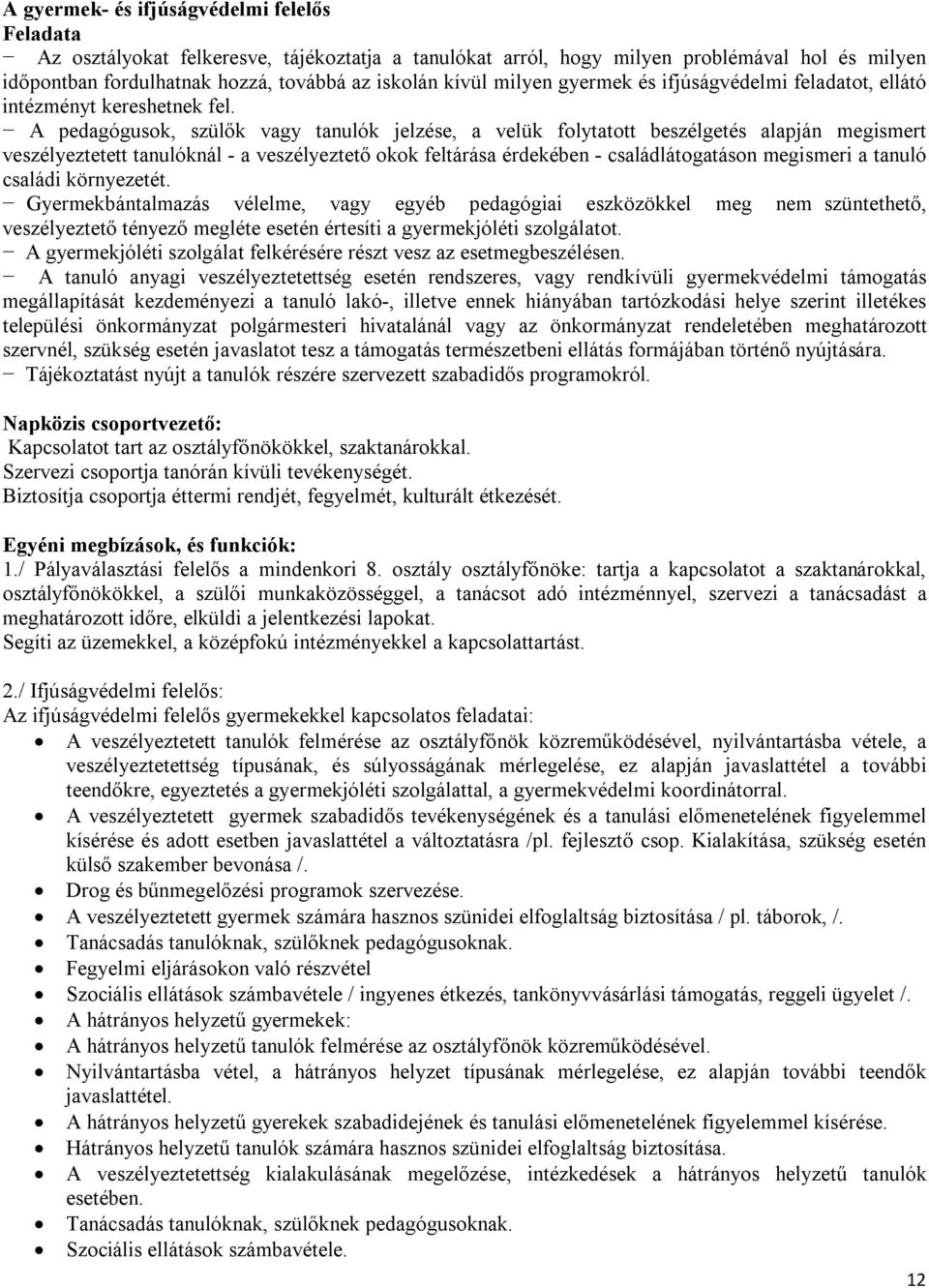A pedagógusok, szülők vagy tanulók jelzése, a velük folytatott beszélgetés alapján megismert veszélyeztetett tanulóknál - a veszélyeztető okok feltárása érdekében - családlátogatáson megismeri a