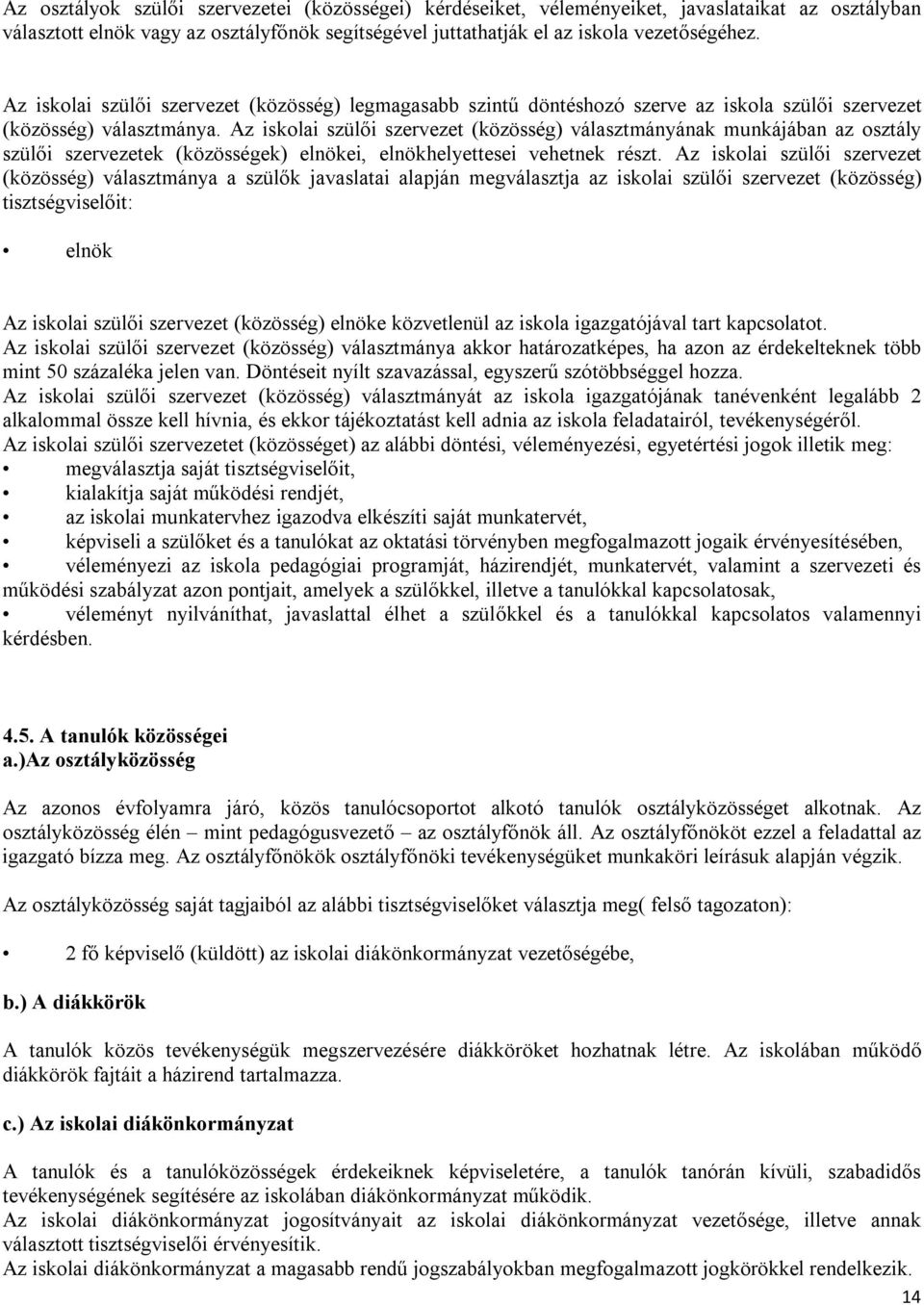 Az iskolai szülői szervezet (közösség) választmányának munkájában az osztály szülői szervezetek (közösségek) elnökei, elnökhelyettesei vehetnek részt.