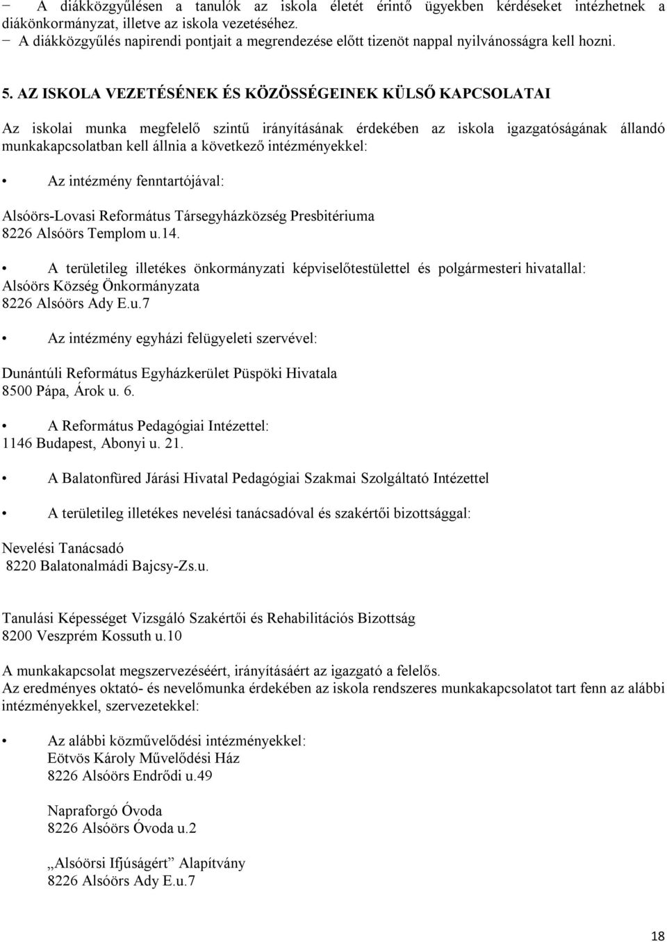 AZ ISKOLA VEZETÉSÉNEK ÉS KÖZÖSSÉGEINEK KÜLSŐ KAPCSOLATAI Az iskolai munka megfelelő szintű irányításának érdekében az iskola igazgatóságának állandó munkakapcsolatban kell állnia a következő