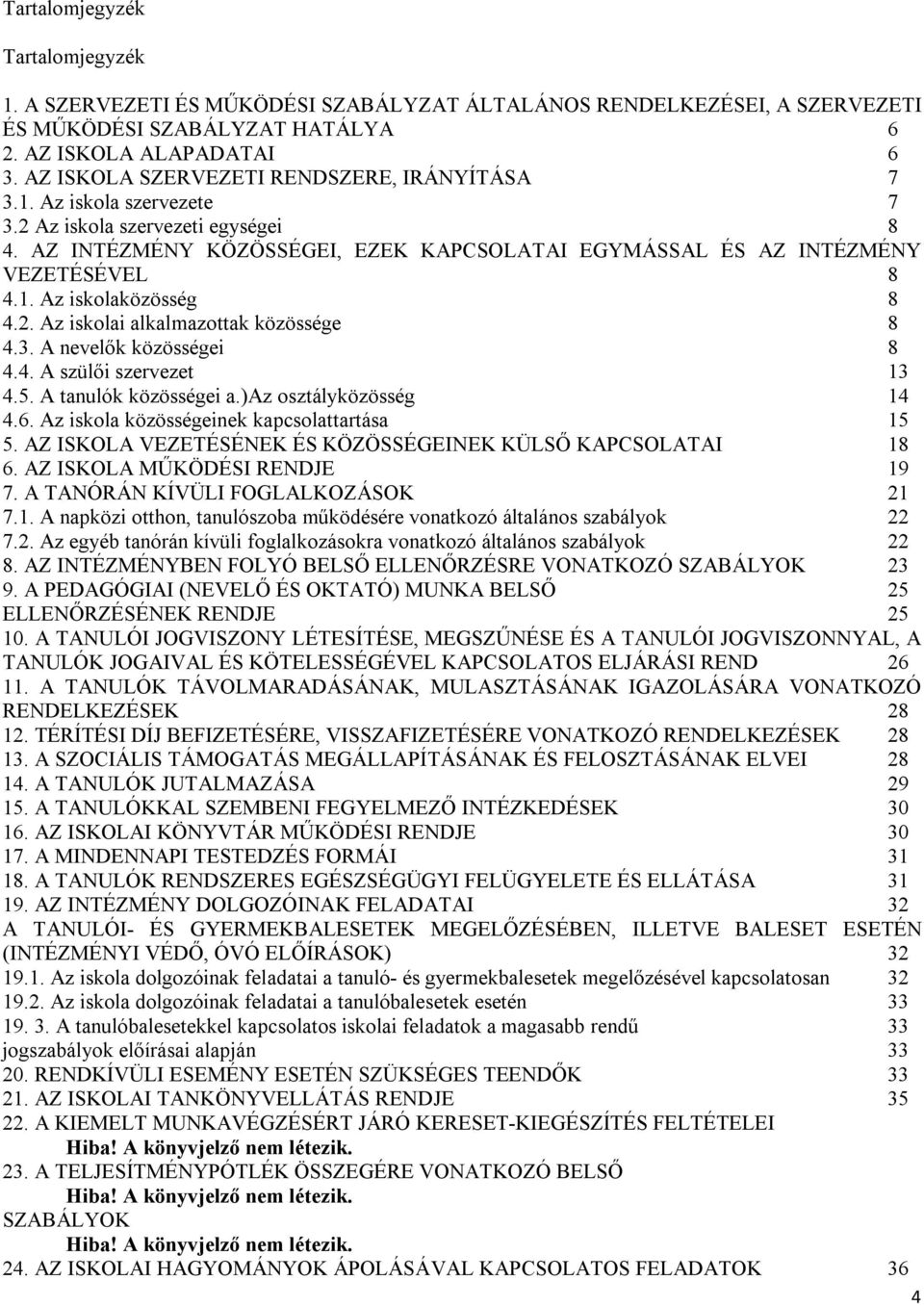 2. Az iskolai alkalmazottak közössége 8 4.3. A nevelők közösségei 8 4.4. A szülői szervezet 13 4.5. A tanulók közösségei a.)az osztályközösség 14 4.6. Az iskola közösségeinek kapcsolattartása 15 5.