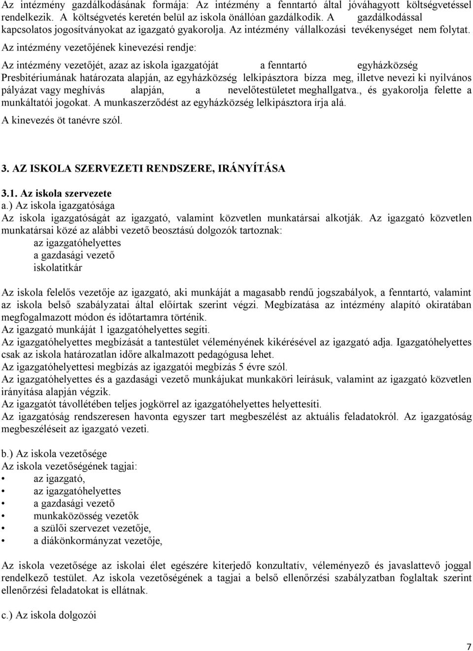 Az intézmény vezetőjének kinevezési rendje: Az intézmény vezetőjét, azaz az iskola igazgatóját a fenntartó egyházközség Presbitériumának határozata alapján, az egyházközség lelkipásztora bízza meg,