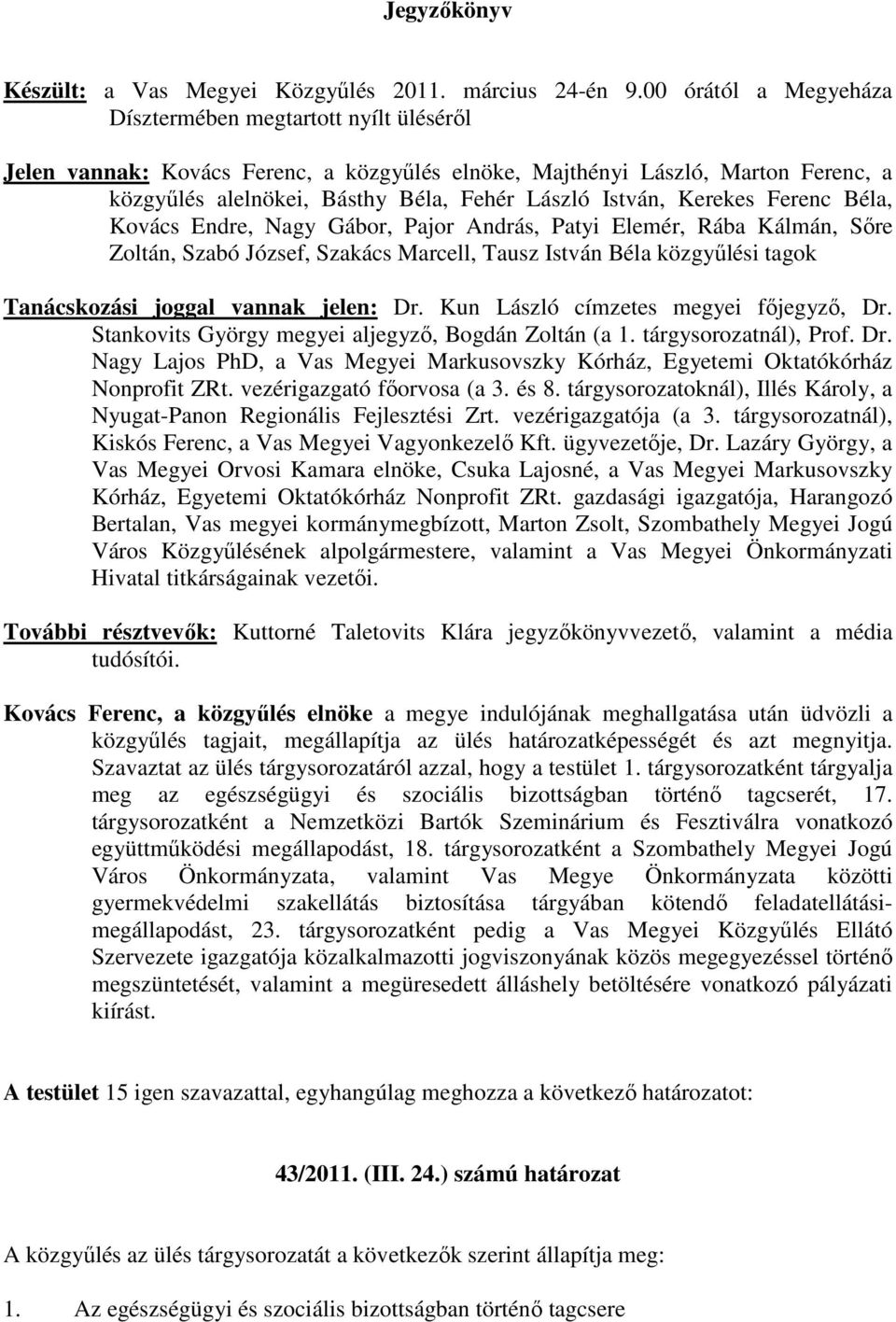 Béla, Kovács Endre, Nagy Gábor, Pajor András, Patyi Elemér, Rába Kálmán, Sıre Zoltán, Szabó József, Szakács Marcell, Tausz István Béla közgyőlési tagok Tanácskozási joggal vannak jelen: Dr.