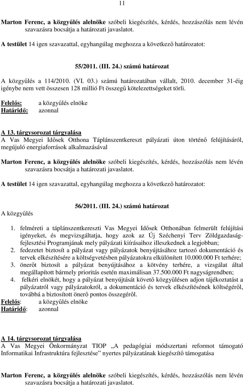 tárgysorozat tárgyalása A Vas Megyei Idısek Otthona Táplánszentkereszt pályázati úton történı felújításáról, megújuló energiaforrások alkalmazásával Marton Ferenc, a közgyőlés alelnöke szóbeli