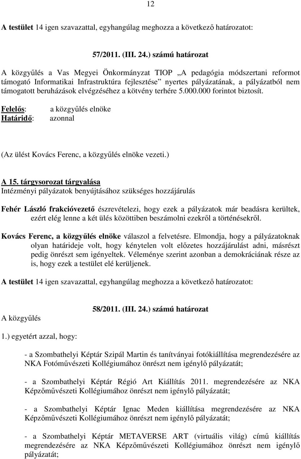 beruházások elvégzéséhez a kötvény terhére 5.000.000 forintot biztosít. (Az ülést Kovács Ferenc, vezeti.) A 15.