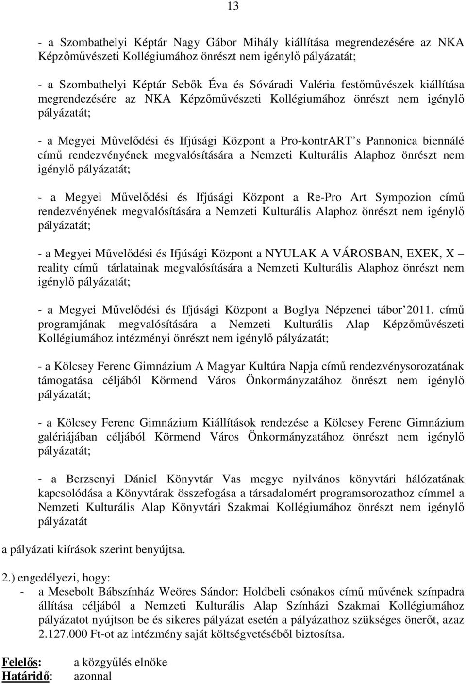 rendezvényének megvalósítására a Nemzeti Kulturális Alaphoz önrészt nem igénylı pályázatát; - a Megyei Mővelıdési és Ifjúsági Központ a Re-Pro Art Sympozion címő rendezvényének megvalósítására a