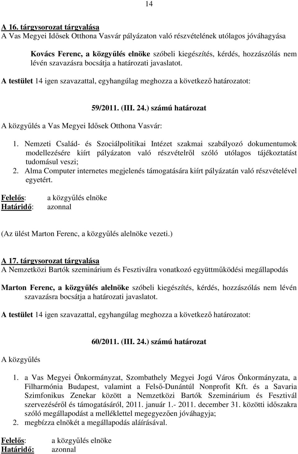 Nemzeti Család- és Szociálpolitikai Intézet szakmai szabályozó dokumentumok modellezésére kiírt pályázaton való részvételrıl szóló utólagos tájékoztatást tudomásul veszi; 2.