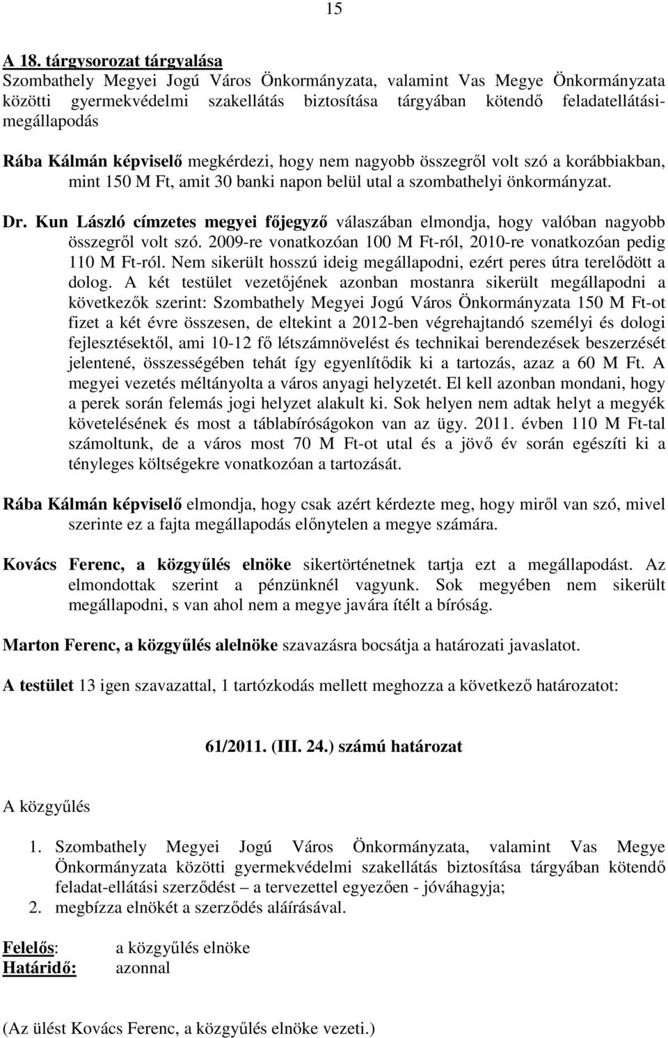 Kálmán képviselı megkérdezi, hogy nem nagyobb összegrıl volt szó a korábbiakban, mint 150 M Ft, amit 30 banki napon belül utal a szombathelyi önkormányzat. Dr.