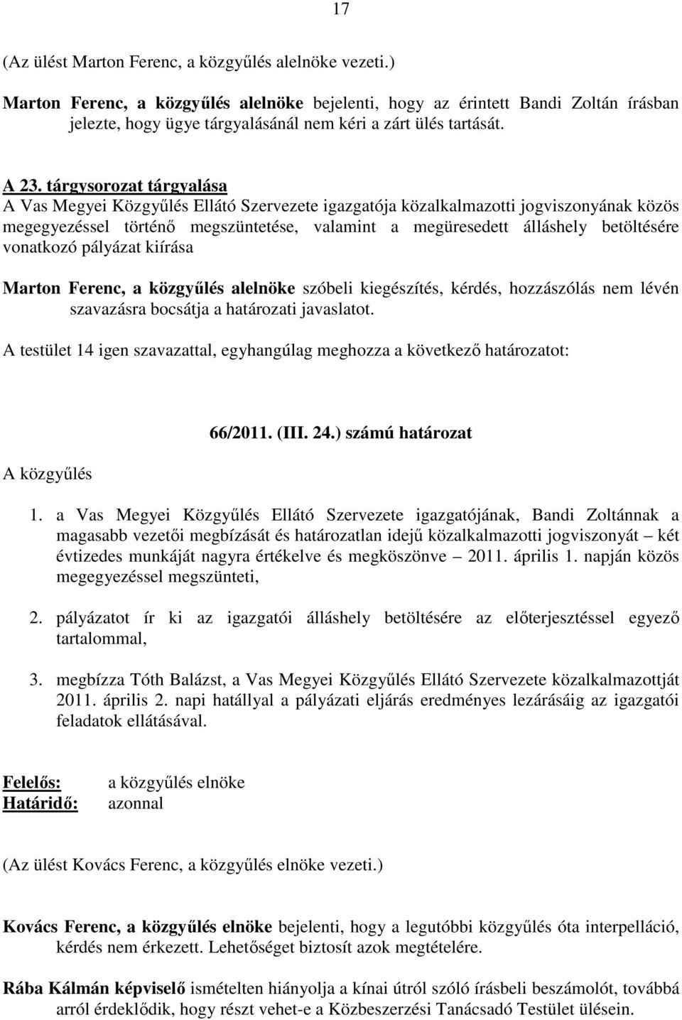 tárgysorozat tárgyalása A Vas Megyei Közgyőlés Ellátó Szervezete igazgatója közalkalmazotti jogviszonyának közös megegyezéssel történı megszüntetése, valamint a megüresedett álláshely betöltésére