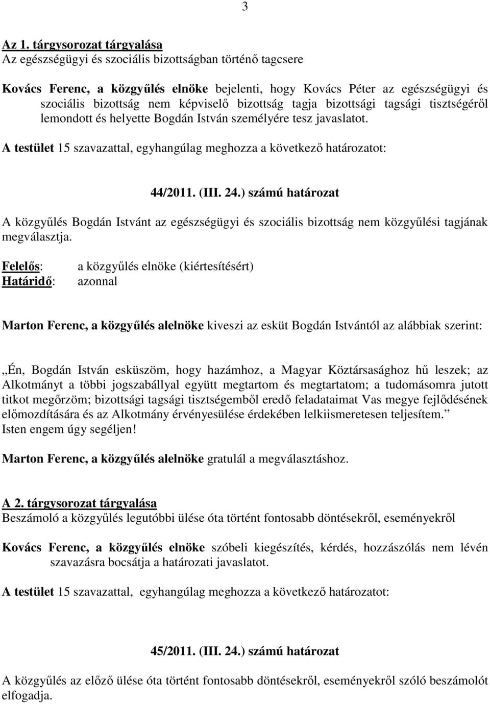 bizottsági tagsági tisztségérıl lemondott és helyette Bogdán István személyére tesz javaslatot. A testület 15 szavazattal, egyhangúlag meghozza a következı határozatot: 44/2011. (III. 24.