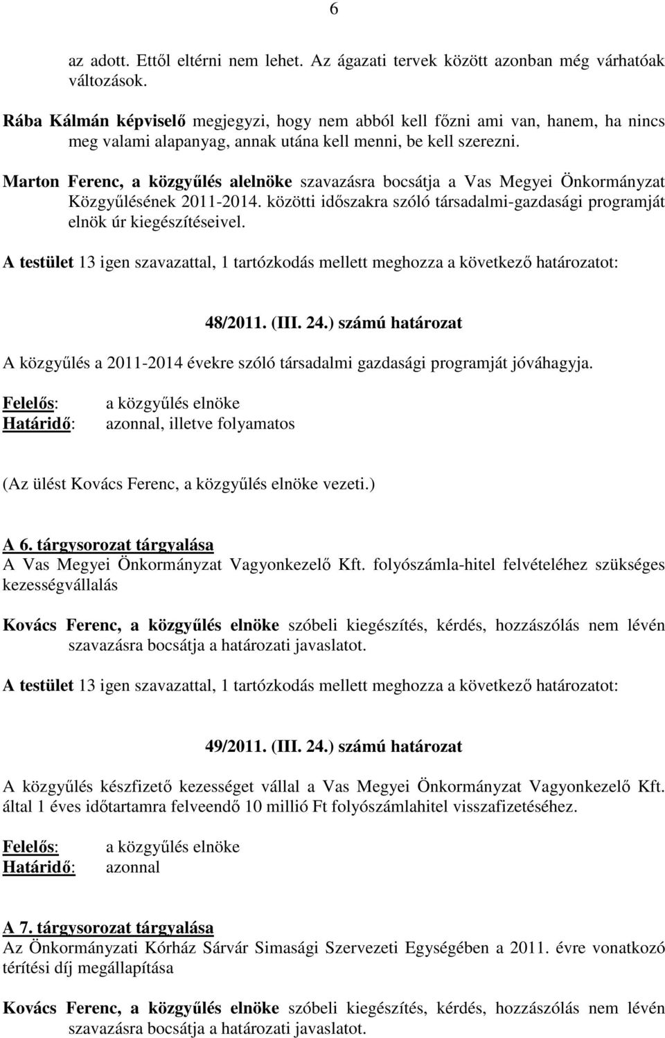 Marton Ferenc, a közgyőlés alelnöke szavazásra bocsátja a Vas Megyei Önkormányzat Közgyőlésének 2011-2014. közötti idıszakra szóló társadalmi-gazdasági programját elnök úr kiegészítéseivel.